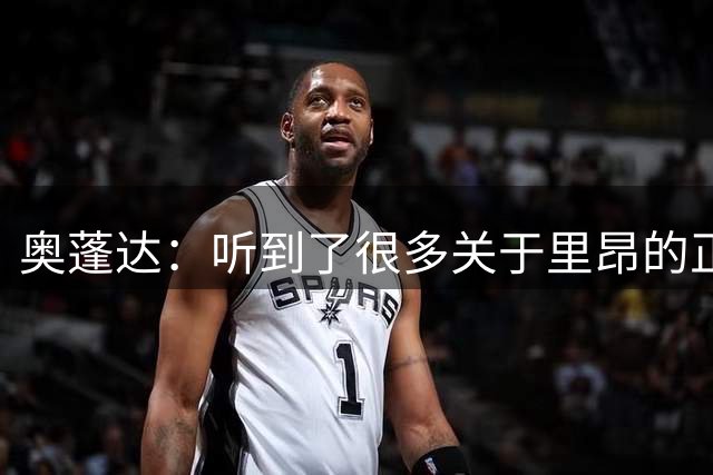 奥蓬达：听到了很多关于里昂的正面评价，和主帅进行了很深的交流